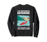 I Do Whitewater Kayaking I Don't Stop When I'm Tired Sweatshirt