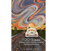 I DO Wisdom: Madam Twirl's Helpful Guide to Wedding Planning