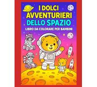 I Dolci Avventurieri dello Spazio Libro da Colorare per Bambini: Un'avventura spaziale divertente e tenera da colorare con orsetti, razzi e pianeti - perfetto per bambini dai 3 agli 8 anni.