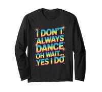 I Don’t Always Dance, Oh Wait… Yes I Do Funny Dance Long Sleeve T-Shirt