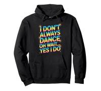 I Don’t Always Dance, Oh Wait… Yes I Do Funny Dance Pullover Hoodie