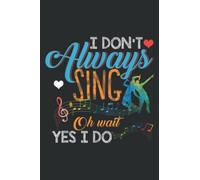 I Don T Always Sing Oh Wait Yes I Do Theater Quote: Journal/Ruled Notebook with Premium Paper, 6" x 9", Inner Pocket, 100 Pages