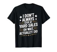I Don’t Always Stop at Yard Sales, Flea Market Collector T-Shirt