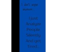 I don’t argue anymore… I just analyze people silently and get tired: I'm not quiet because I have nothing to say. I'm quiet because I've already said ... my head - and decided it wasn't worth it