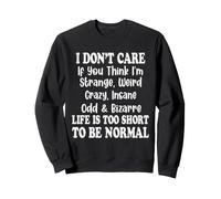 I Don’t Care If You Think I’m Strange Weird Crazy Insane Odd Sweatshirt
