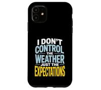 I Don’t Control Weather Just The Expectations Forecaster Case for iPhone 11
