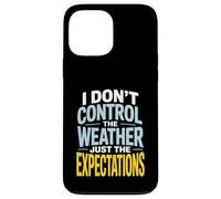 I Don’t Control Weather Just The Expectations Forecaster Case for iPhone 13 Pro Max