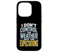 I Don’t Control Weather Just The Expectations Forecaster Case for iPhone 14 Pro