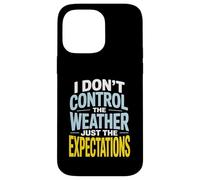 I Don’t Control Weather Just The Expectations Forecaster Case for iPhone 14 Pro Max