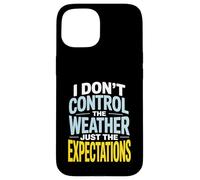 I Don’t Control Weather Just The Expectations Forecaster Case for iPhone 15