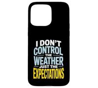 I Don’t Control Weather Just The Expectations Forecaster Case for iPhone 15 Pro Max