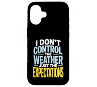 I Don’t Control Weather Just The Expectations Forecaster Case for iPhone 16