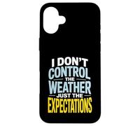 I Don’t Control Weather Just The Expectations Forecaster Case for iPhone 16 Plus