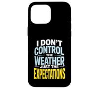 I Don’t Control Weather Just The Expectations Forecaster Case for iPhone 16 Pro Max