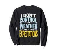 I Don’t Control Weather Just The Expectations Forecaster Sweatshirt