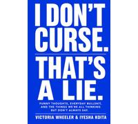 I DON’T CURSE. THAT’S A LIE.: FUNNY THOUGHTS, EVERYDAY BULLSHIT, AND THE THINGS WE’RE ALL THINKING BUT DON’T ALWAYS SAY. (Real Talk Series)