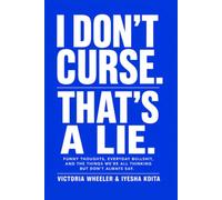 I DON’T CURSE. THAT’S A LIE.: FUNNY THOUGHTS, EVERYDAY BULLSHIT, AND THE THINGS WE’RE ALL THINKING BUT DON’T ALWAYS SAY. (Real Talk Series)