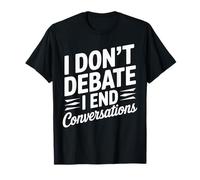 I Don’t Debate I End Conversations T-Shirt