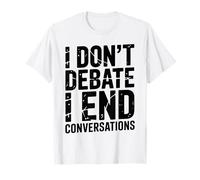 I Don’t Debate I End Conversations T-Shirt