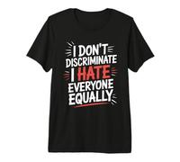 I Don’t Discriminate I Hate Everyone Equally Premium T-Shirt