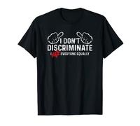 I DON’T DISCRIMINATE I HATE EVERYONE EQUALLY T-Shirt