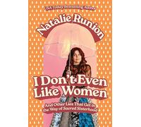 I Don’t Even Like Women: And Other Lies That Get in the Way of Sacred Sisterhood