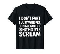 I Don’t Fart My Pants Just Whisper Sometimes Scream |- T-Shirt