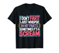I Don’t Fart My Pants Just Whisper Sometimes Scream - T-Shirt