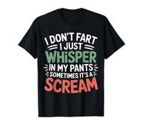 I Don’t Fart My Pants Just Whisper Sometimes Scream |- T-Shirt