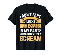 I Don’t Fart My Pants Just Whisper Sometimes Scream |- T-Shirt
