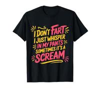 I Don’t Fart My Pants Just Whisper Sometimes Scream |- T-Shirt