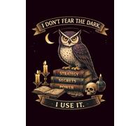 I Don’t Fear the Dark, I Use It: A Sarcastic Owl Notebook for Night Thinkers and Office Strategists