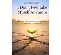 I Don’t Feel Like Myself Anymore: Why You Feel Disconnected - And How to Reconnect With Yourself (LIFE RESET SERIES)