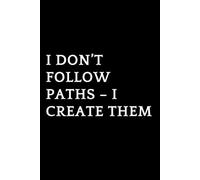 I Don’t Follow Paths - I Create Them: A Grid Notebook for Writing, Planning and Creating Your Own Path