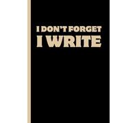 I DON’T FORGET I WRITE: Funny Gift Notebook Journal - A Perfect Gift for Co-workers, Friends & Family | Lined Journal for Women & Men