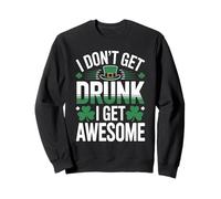 I Don’t Get Drunk I Get Awesome Funny St Patrick’s Day Sweatshirt