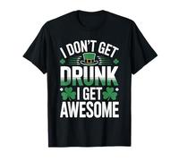 I Don’t Get Drunk I Get Awesome Funny St Patrick’s Day T-Shirt