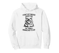 I Don’t Get Enough Credit for The Things I Manage Not to Say Pullover Hoodie
