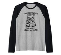 I Don’t Get Enough Credit for The Things I Manage Not to Say Raglan Baseball Tee