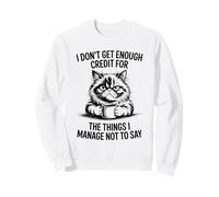 I Don’t Get Enough Credit for The Things I Manage Not to Say Sweatshirt