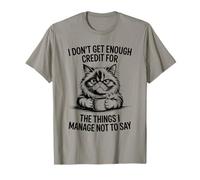 I Don’t Get Enough Credit for The Things I Manage Not to Say T-Shirt