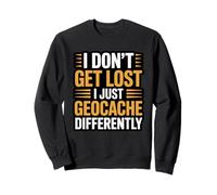 I Don’t Get Lost I Just Geocache Differently Funny Geocache Sweatshirt