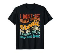 I Don’t Get Nearly Enough Credit for The Things I Manage Not Value Graphic T-Shirt