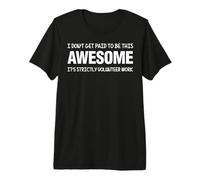 I Don’t Get Paid to Be Awesome It's Strictly Volunteer Work Premium T-Shirt