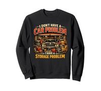 I Don’t Have a Car Problem I Have a Storage Problem Sweatshirt