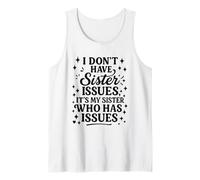 I Don’t Have Sister Issues It’s My Sister Who Has Issues Tank Top