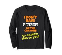 I Don’t Have The Crayons to Explain Funny Sarcastic Humor Long Sleeve T-Shirt