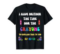 I Don’t Have The Time Or The Crayons Funny Sarcastic Quote T-Shirt
