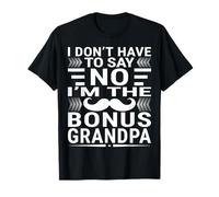 I DON’T HAVE TO SAY NO - I’M THE BONUS GRANDPA T-Shirt