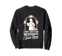 I Don’t Just Plan Weddings I Save Them Wedding Planner Sweatshirt
